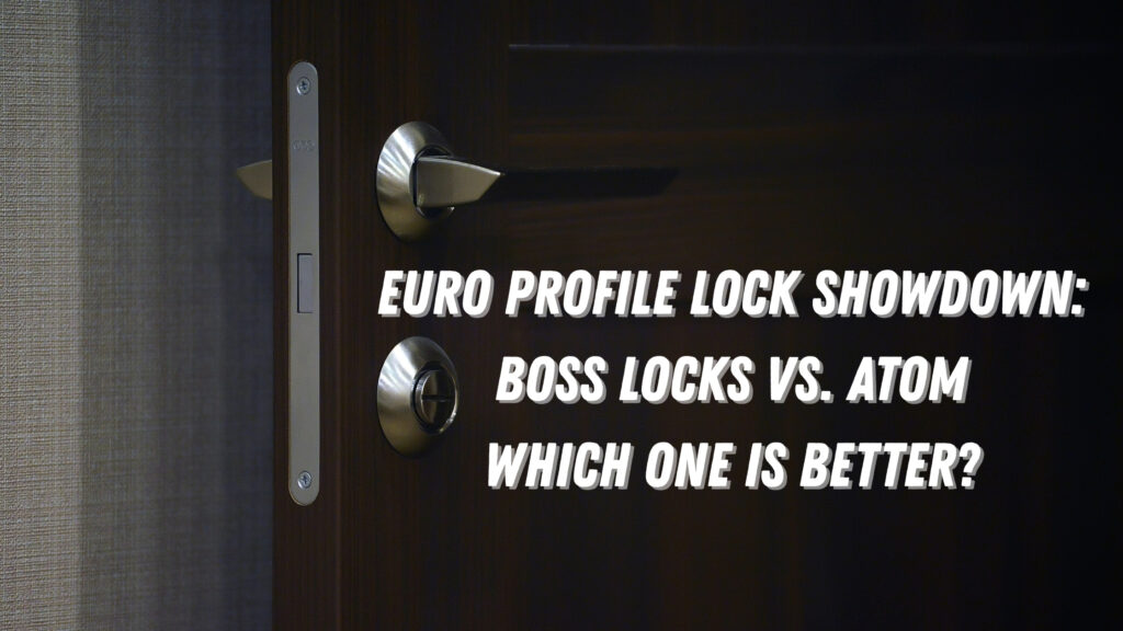 Euro Profile Lock Showdown: Boss Locks vs. Atom – Which One is Better?